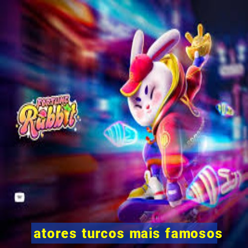 atores turcos mais famosos